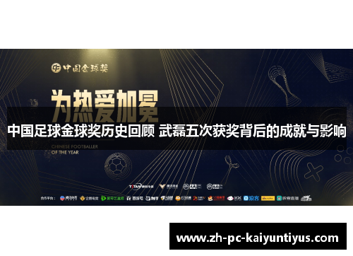 中国足球金球奖历史回顾 武磊五次获奖背后的成就与影响