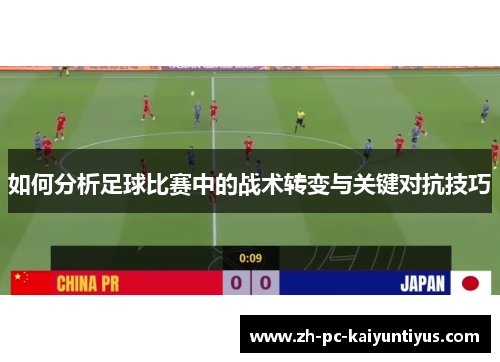 如何分析足球比赛中的战术转变与关键对抗技巧