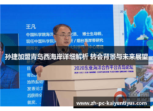 孙捷加盟青岛西海岸详细解析 转会背景与未来展望
