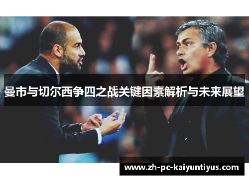 曼市与切尔西争四之战关键因素解析与未来展望