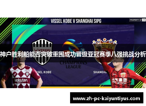 神户胜利船能否突破重围成功晋级亚冠赛季八强挑战分析 神户胜利船能否突破重围成功晋级亚冠赛季八强挑战分析