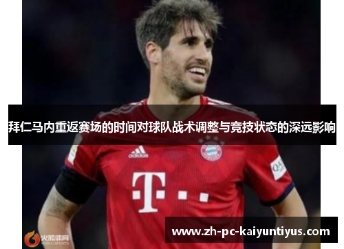 拜仁马内重返赛场的时间对球队战术调整与竞技状态的深远影响
