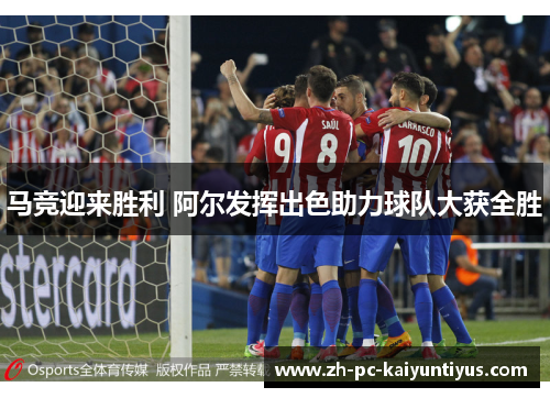 马竞迎来胜利 阿尔发挥出色助力球队大获全胜
