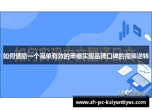 如何借助一个简单有效的策略实现品牌口碑的彻底逆转 如何借助一个简单有效的策略实现品牌口碑的彻底逆转