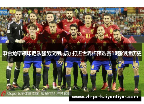 申台龙率领印尼队强势突围成功 打进世界杯预选赛18强创造历史 申台龙率领印尼队强势突围成功 打进世界杯预选赛18强创造历史