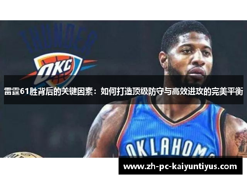 雷霆61胜背后的关键因素:如何打造顶级防守与高效进攻的完美平衡 雷霆61胜背后的关键因素:如何打造顶级防守与高效进攻的完美平衡