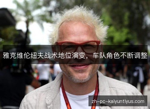 雅克维伦纽夫战术地位演变,车队角色不断调整 雅克维伦纽夫战术地位演变,车队角色不断调整