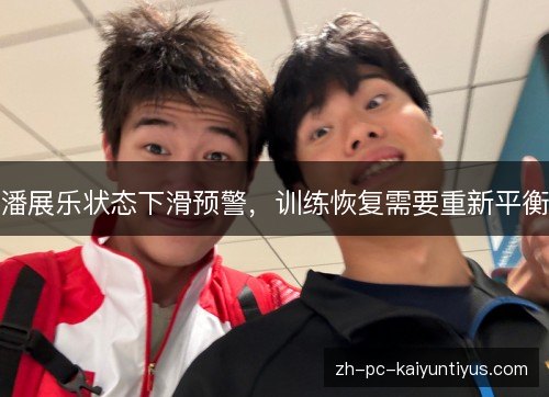 潘展乐状态下滑预警，训练恢复需要重新平衡